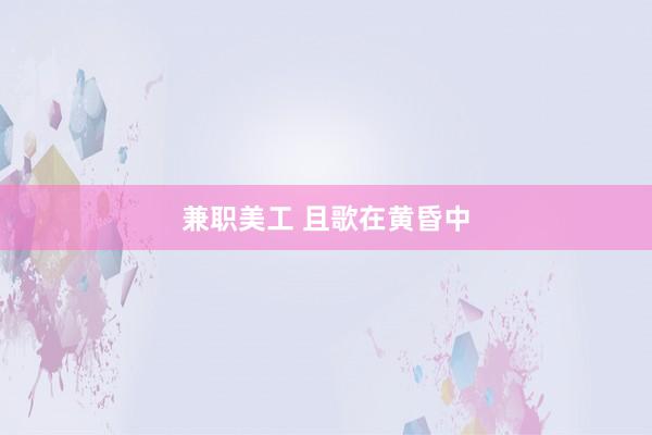   兼职美工 且歌在黄昏中