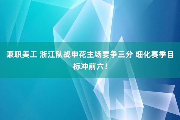   兼职美工 浙江队战申花主场要争三分 细化赛季目标冲前六！